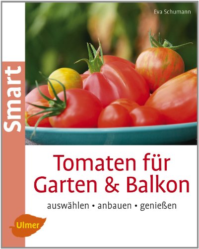 Tomaten für Garten und Balkon: Auswählen, anbauen, genießen (Smart Gartenbuch) von Ulmer Eugen Verlag